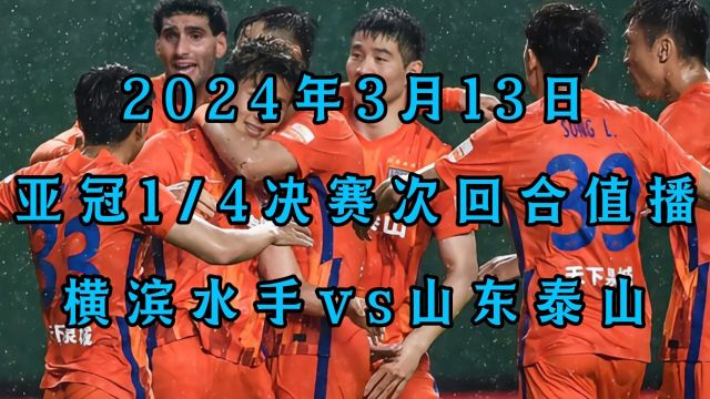 2024年3月13日亚冠1/4决赛次回合直播:横滨水手vs山东泰山(中文解说)全程