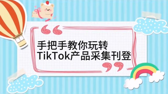 Tiktok全球店铺运营的上货助手,高效采集刊登上架TikTok产品教程