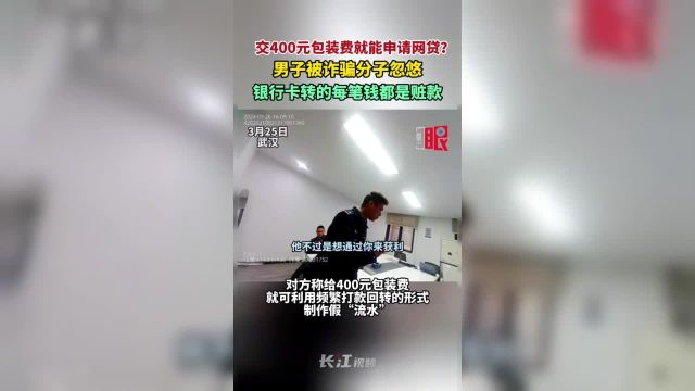 3月25日,武汉.交400元包装费就能申请网贷?男子被诈骗分子忽悠,银行卡转的每笔钱都是赃款!