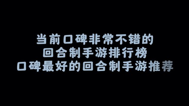 当前口碑非常不错的回合制手游排行榜,口碑最好的回合制手游推荐