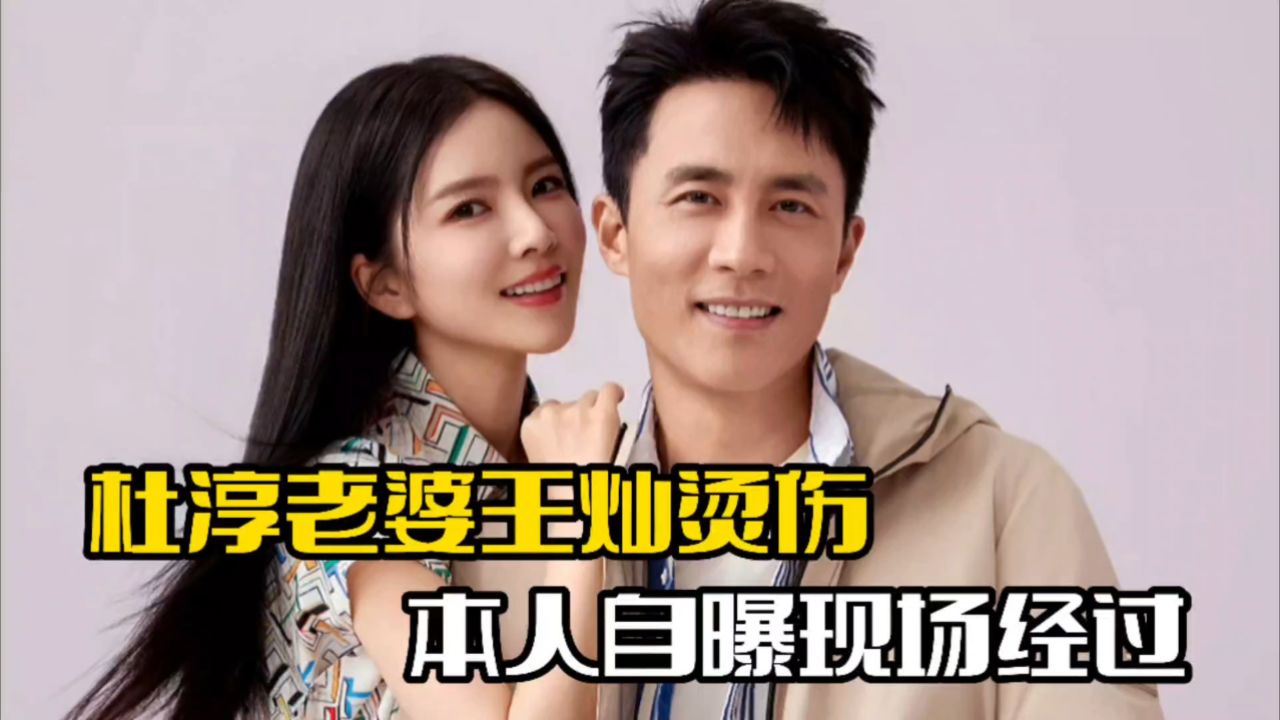 杜淳老婆王灿被烫伤!本人自曝经过,并晒出现场照