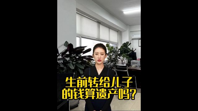 生前转给儿子的钱算遗产吗?