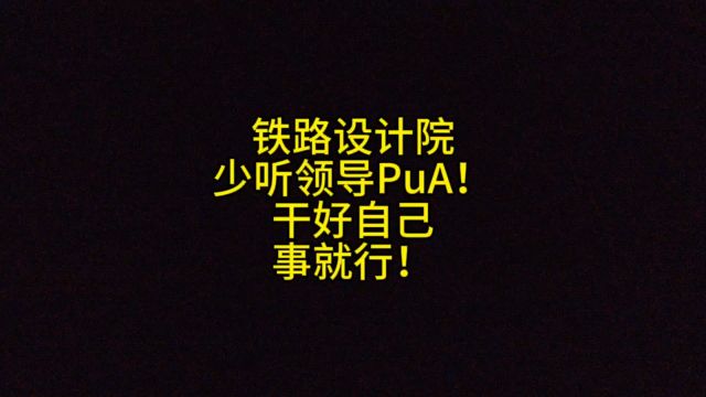 铁路设计院,少听领导PUA,干好自己事儿就行!