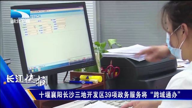 十堰襄阳长沙三地开发区39项政务服务将“跨域通办”