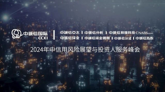 即将开幕|聚焦“新信用”——中诚信国际2024年中信用风险展望及投资人服务峰会