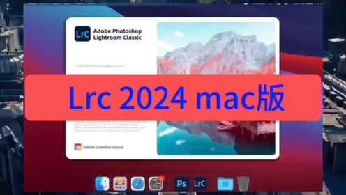 实用软件下载:Adobe(Lrc 2024) mac版最新安装包及详细安装教程