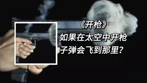 如果在太空中开枪，子弹会飞到哪里？_高清1080P在线观看平台_腾讯视频