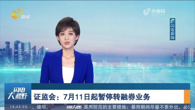 证监会:暂停转融券业务,批准证券交易所上调融券保证金比例