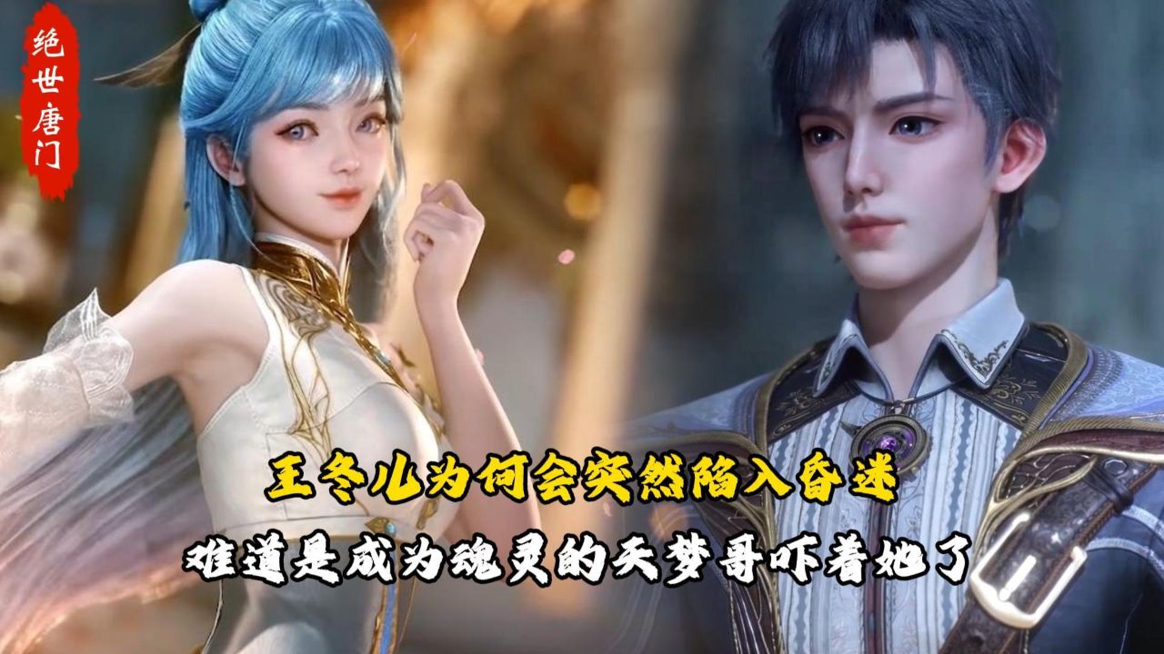 绝世唐门：王冬儿为何会突然陷入昏迷？难道是成为魂灵的天梦哥吓着她了？_高清1080P在线观看平台_腾讯视频