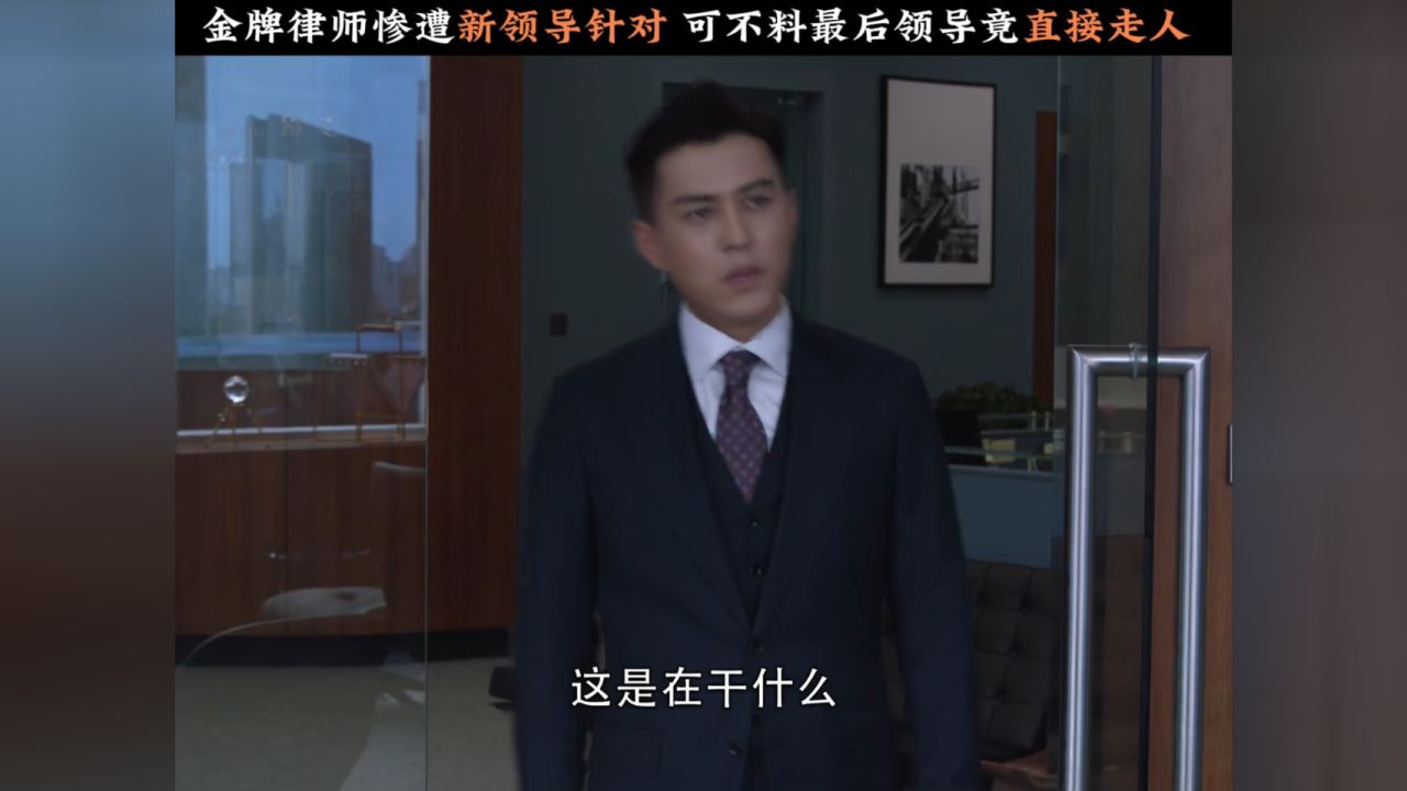 金牌律师惨遭新领导针对 可不料最后领导竟直接走人