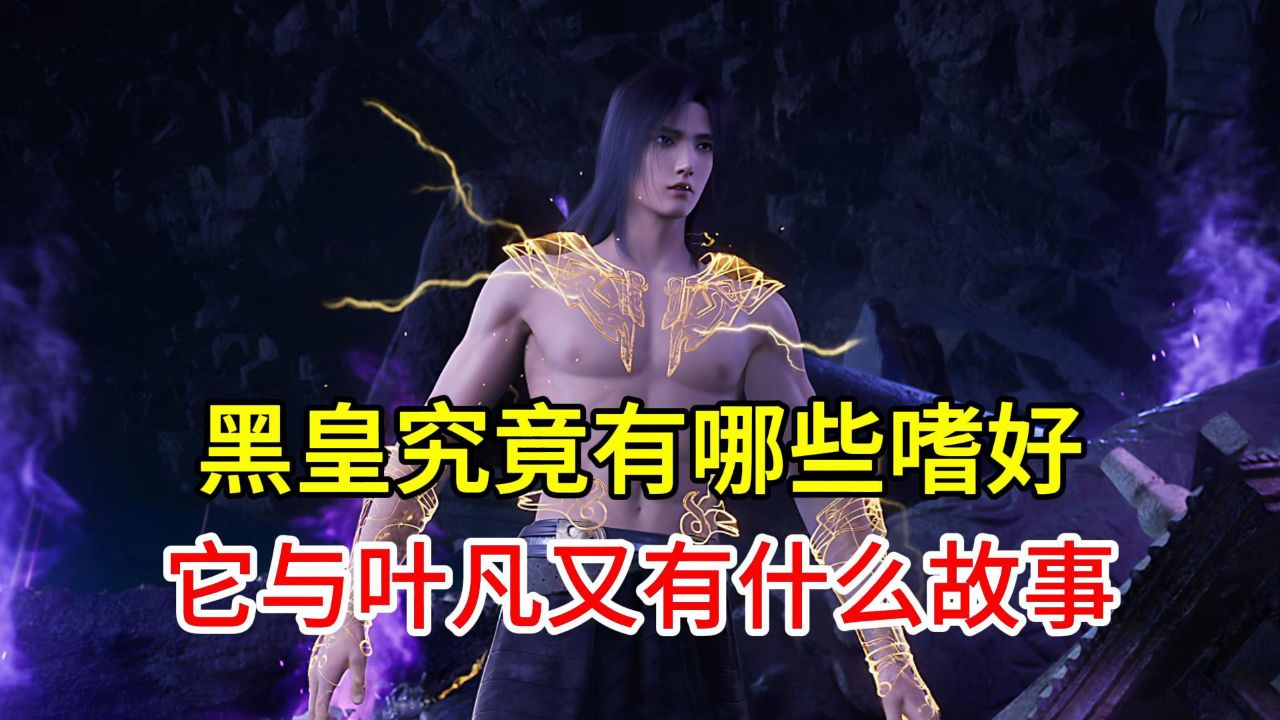 黑皇究竟有哪些嗜好?它与叶凡又有什么故事?