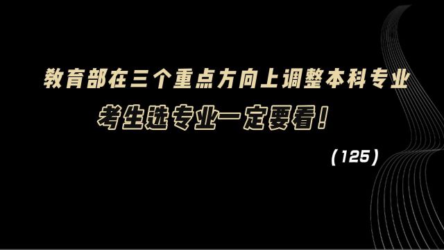 教育观察:教育部出手,在三个重点方向上调整本科专业,考生选专业一定要看!