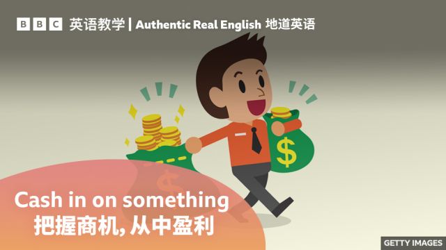 BBC地道英语:“Cash in on something” 抓住机遇,从中盈利