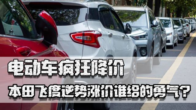 电动车疯狂降价,本田飞度逆势涨价谁给的勇气?日系车快退出了吗