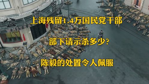 上海残留1.4万国民党干部，部下请示杀多少？陈毅的处置令人佩服