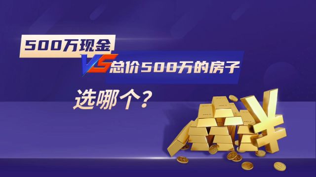 500万现金和总价500万的房子,你会选哪个?