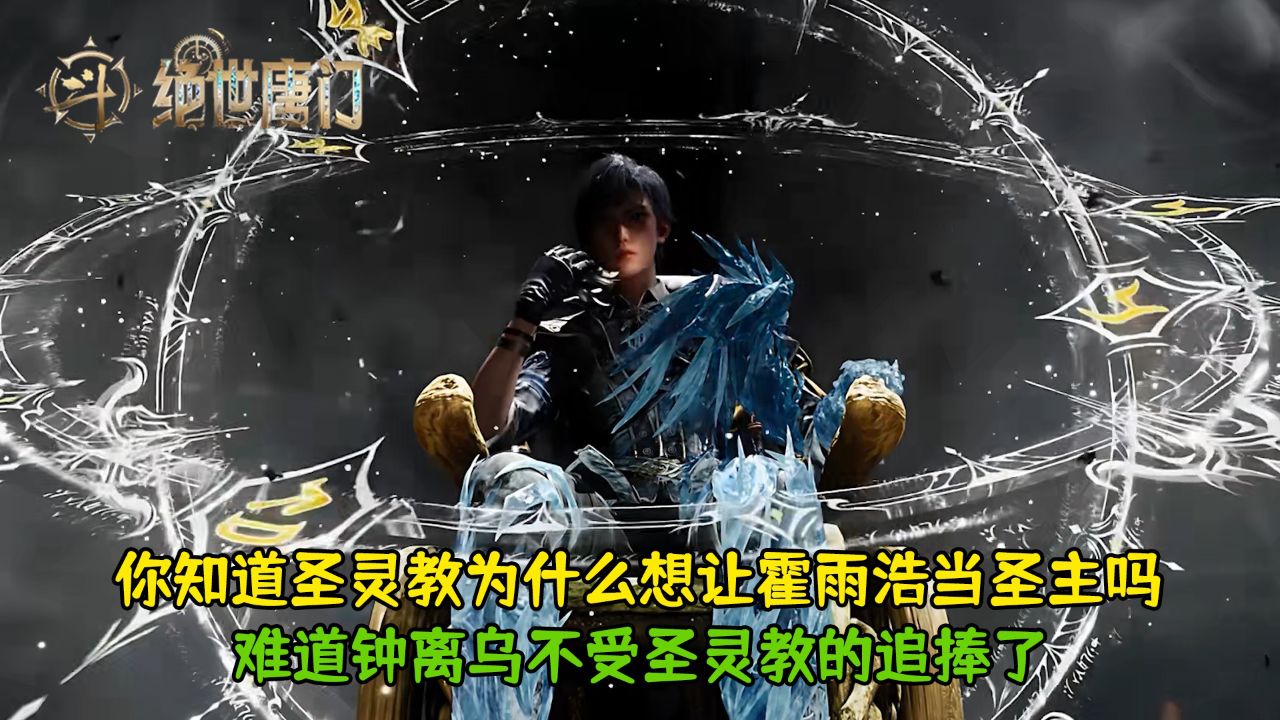 绝世唐门:你知道圣灵教为什么想让霍雨浩当圣主吗?难道钟离乌不受圣灵教的追捧了?_高清1080P在线观看平台_腾讯视频