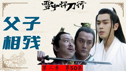 《雪中悍刀行2》50集：父子相残！世子大战魔头巢穴无敌手，没想到却遭对方算计助其弑父_高清