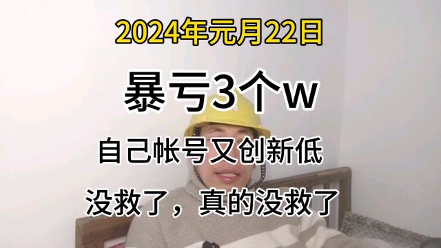 暴亏3个W,帐户又创新低,没救了,真的没救了.钱对我来说就是一个浮动的数字