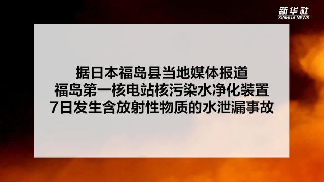 福岛第一核电站核污染水净化装置7日发生含放射性物质的水泄漏事故