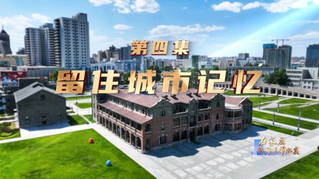 石家庄城市更新纪实丨第四集:留住城市记忆