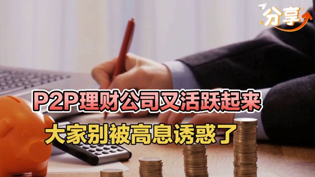 P2P理财公司又活跃起来了,大家别被高息诱惑