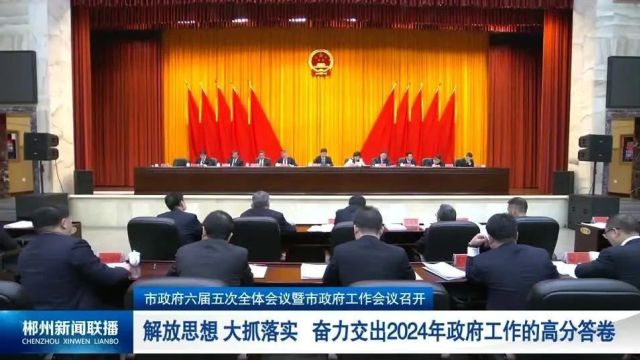 郴州市政府六届五次全体会议暨市政府工作会议召开