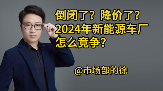 倒闭了?降价了?2024年新能源车厂怎么竞争?