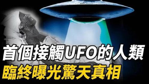 人类历史第一个接触到UFO的个体，遭神秘力量折磨32年，临终前终于说出惊天真相，NASA全体震动！他究竟说了什么？