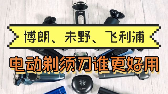 电动剃须刀怎么选?博朗、未野、飞利浦综合对比测评