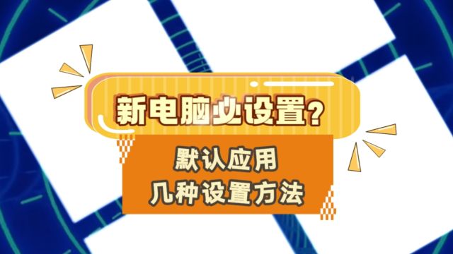 新电脑必做设置项,Windows系统电脑默认应用几种设置方法