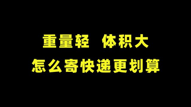 重量轻,体积大,怎么寄快递最便宜?这个方法帮你省一半运费!