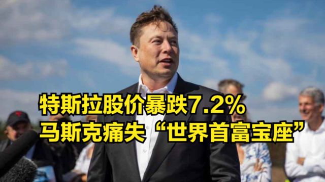 特斯拉股价暴跌7.2%,马斯克再次痛失“世界首富宝座”