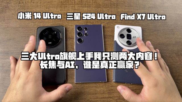 三大Ultra旗舰上手我只测两大内容!长焦与AI,谁是真正赢家?