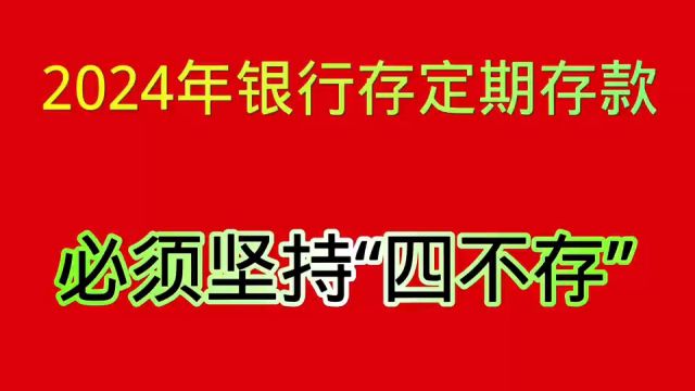 2024年银行存定期存款,必须坚持“4不存”,知道了自己不吃亏.