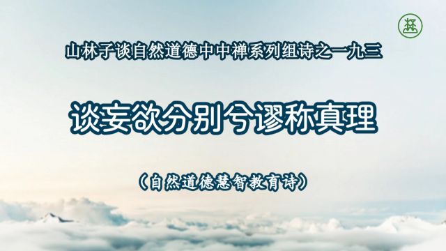 《山林子谈自然道德中中禅系列组诗》193【谈妄欲分别兮谬称真理】鹤清工作室