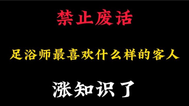 如今的足浴店越来越多,那你知道足浴师最喜欢什么样的客人吗