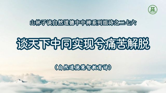 《山林子谈自然道德中中禅系列组诗》276【谈天下中同实现兮痛苦解脱】鹤清工作室