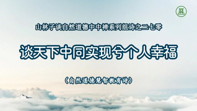 《山林子谈自然道德中中禅系列组诗》270【谈天下中同实现兮个人幸福】鹤清工作室