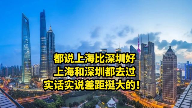 都说上海比深圳好,上海和深圳都去过,实话实说差距挺大的!