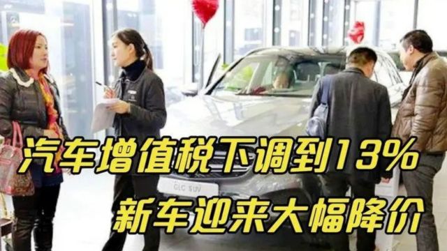 汽车增值税下调到13%,新车将面临大幅度降价?没买车的高兴坏了