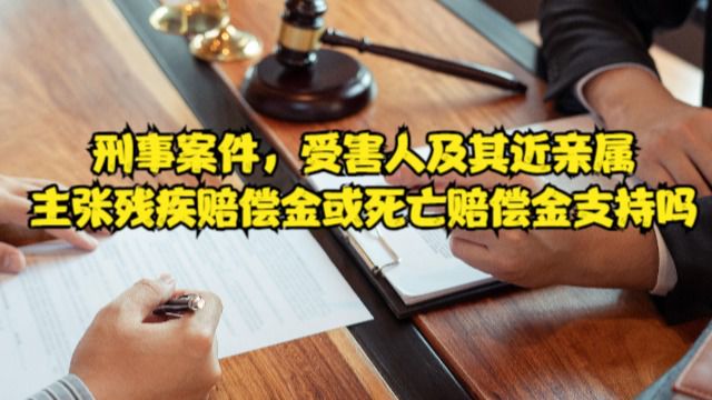 渝中区律师刘江:刑事案件,受害人及其近亲属主张残疾赔偿金或死亡赔偿金支持吗?