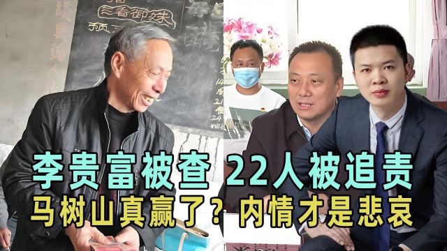 李贵富被查,22人被追责,马树山真赢了?背后内情才是最大的悲哀