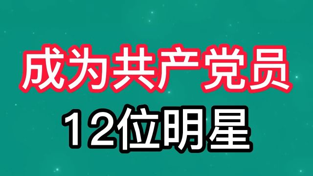 成为共产党员的12位明星,你最喜欢谁?