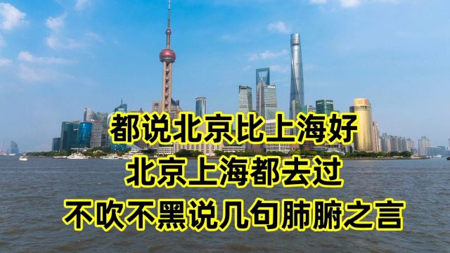 都说北京比上海好,北京上海都去过,不吹不黑,说几句肺腑之言