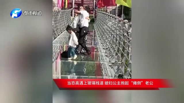 当恐高遇上玻璃栈道 媳妇公主抱起“瘫倒”老公