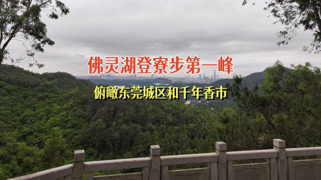 佛灵湖登寮步第一峰,俯瞰东莞城区和千年香市