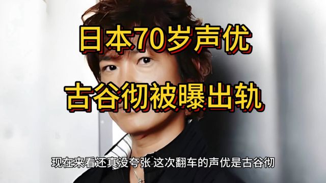 日本70岁声优古谷彻被曝出轨,《周刊文春》,37岁粉丝