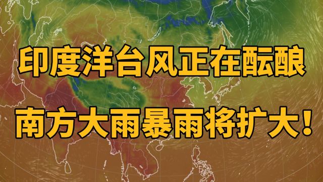 印度洋台风正在酝酿,南方大雨暴雨将扩大!分析:季风水汽要增强