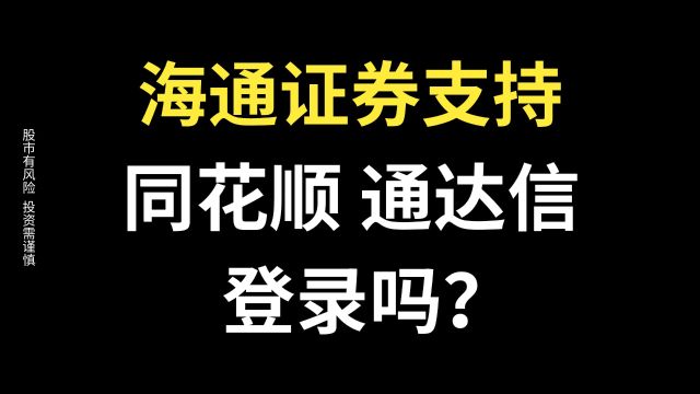 海通证券支持同花顺登录吗?海通证券支持通达信登录吗?海通证券账号能在同花顺软件和通达信软件登录吗?